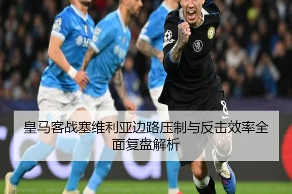 皇马客战塞维利亚边路压制与反击效率全面复盘解析
